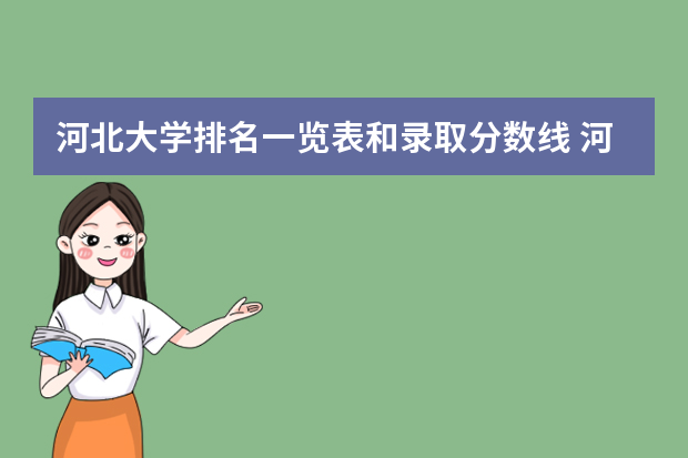 河北大学排名一览表和录取分数线 河北省各高校录取分数线